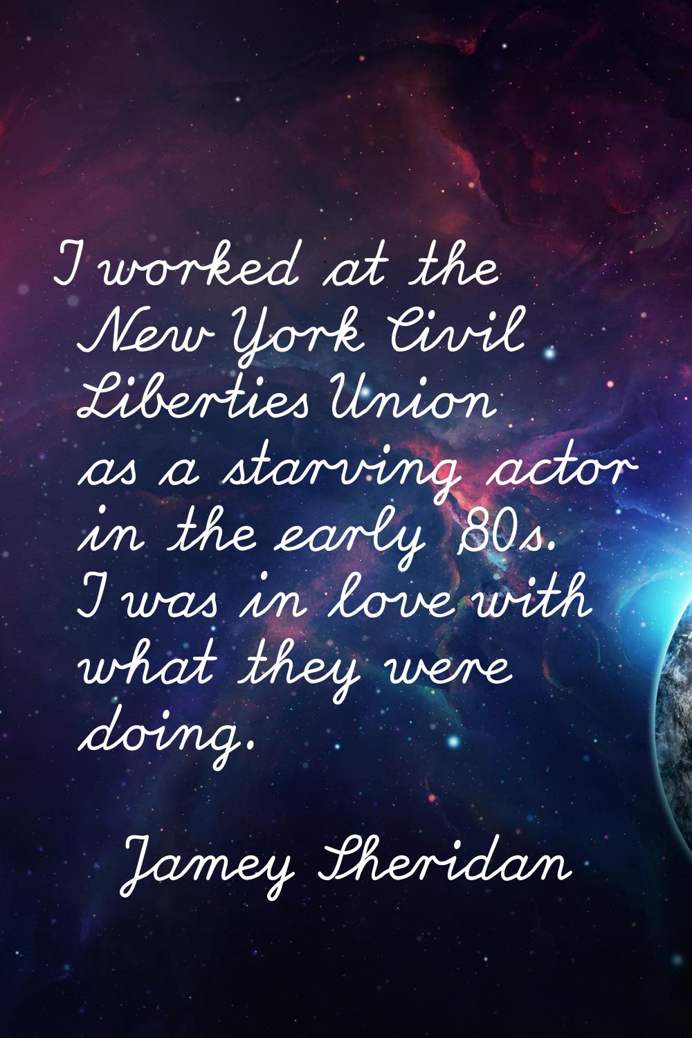 I worked at the New York Civil Liberties Union as a starving actor in the early '80s. I was in love
