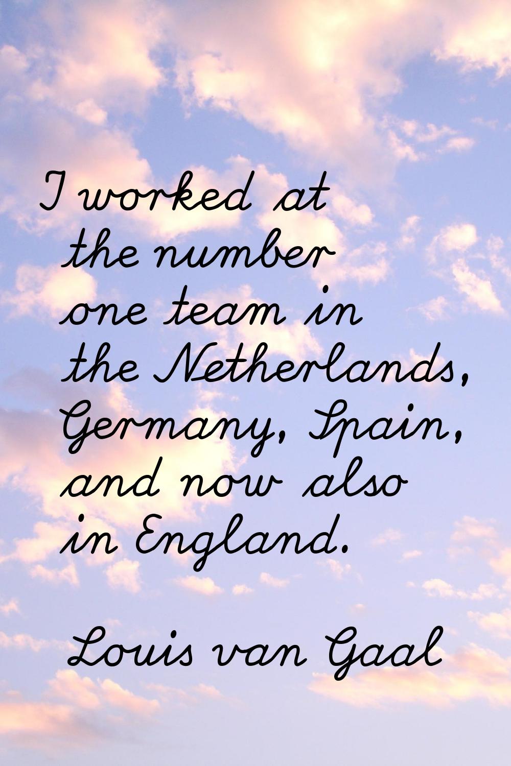 I worked at the number one team in the Netherlands, Germany, Spain, and now also in England.