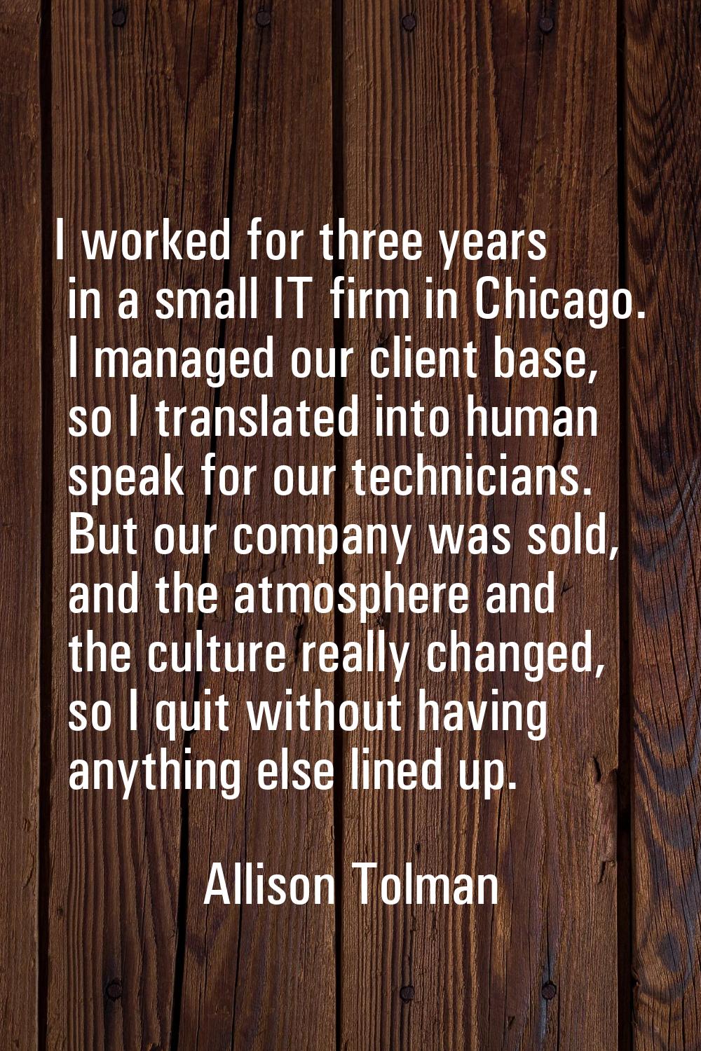 I worked for three years in a small IT firm in Chicago. I managed our client base, so I translated 