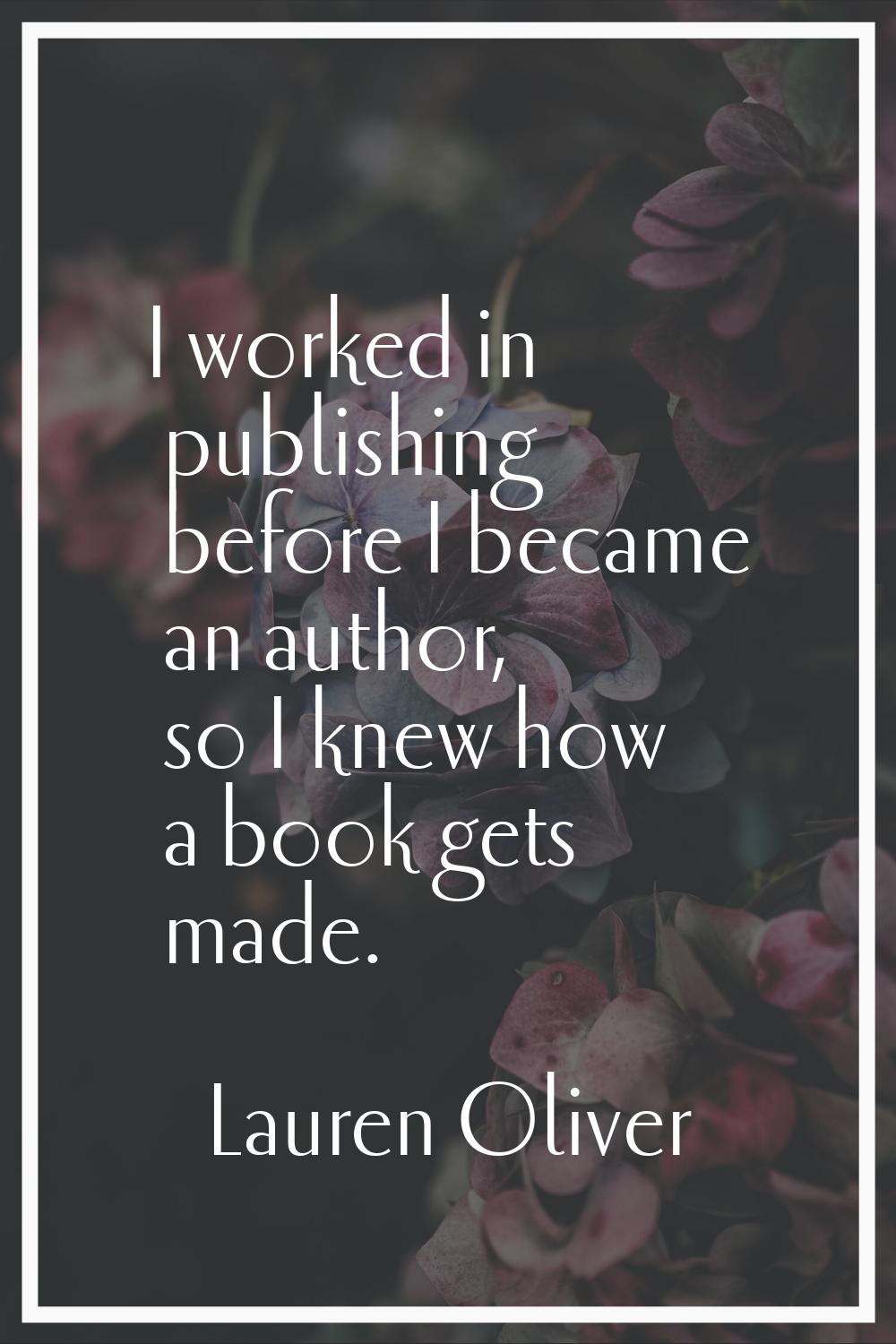 I worked in publishing before I became an author, so I knew how a book gets made.