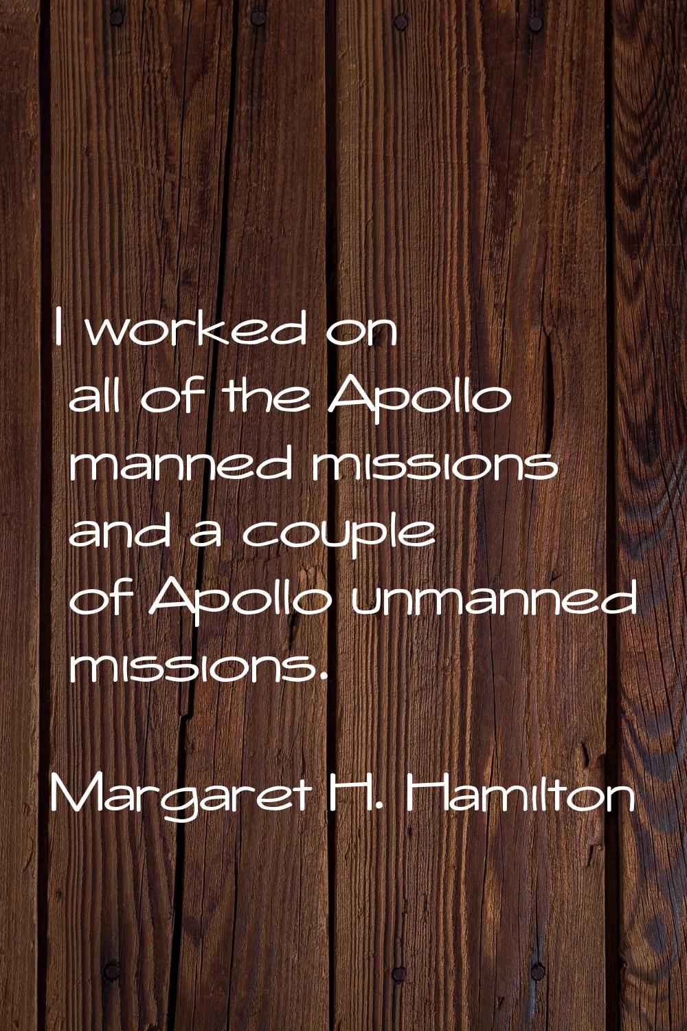 I worked on all of the Apollo manned missions and a couple of Apollo unmanned missions.