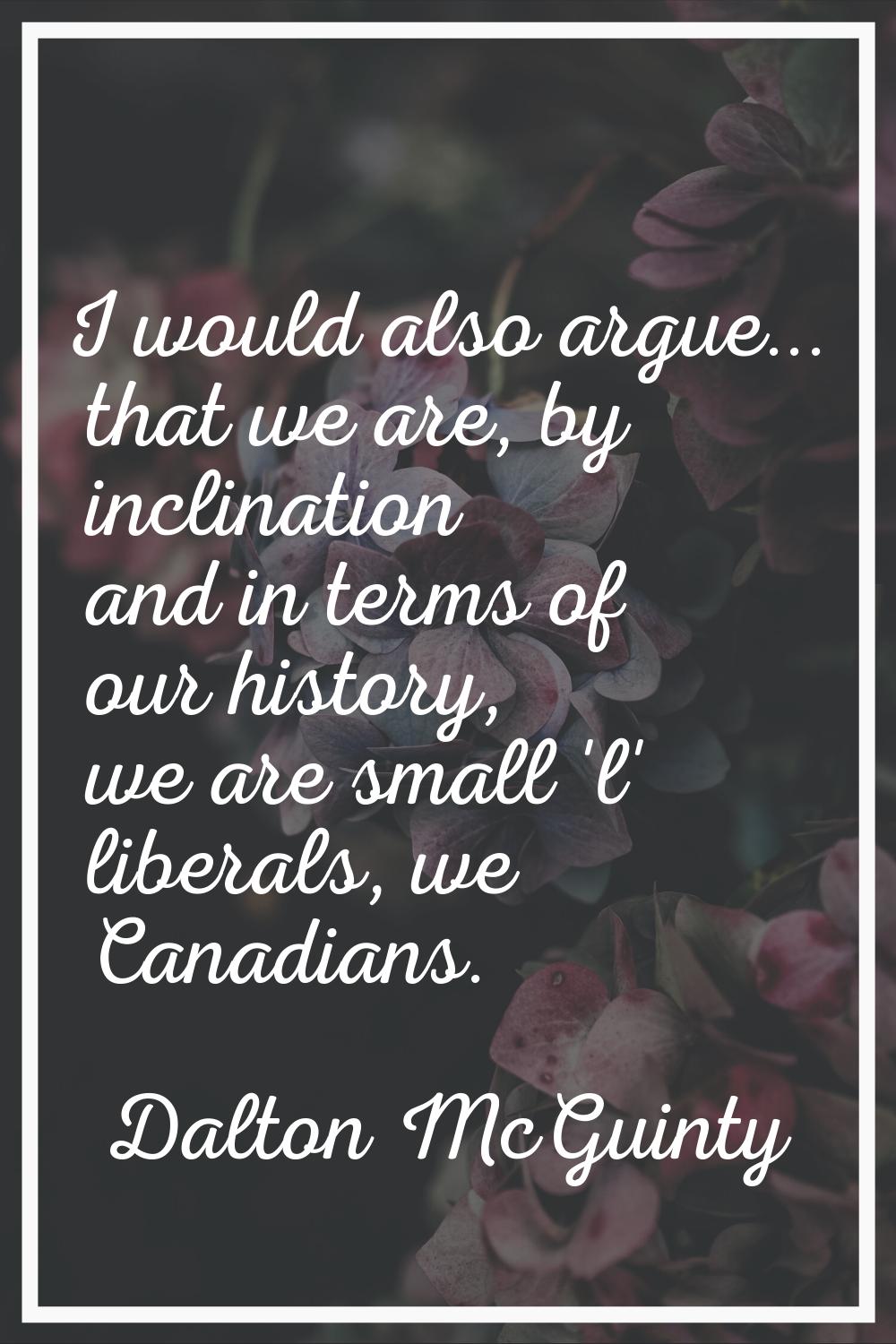 I would also argue... that we are, by inclination and in terms of our history, we are small 'l' lib