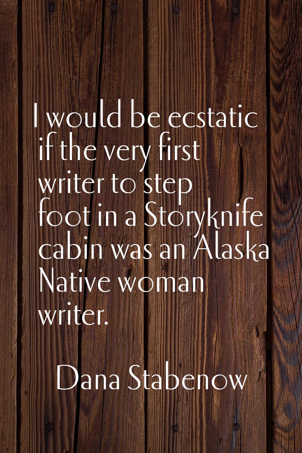 I would be ecstatic if the very first writer to step foot in a Storyknife cabin was an Alaska Nativ