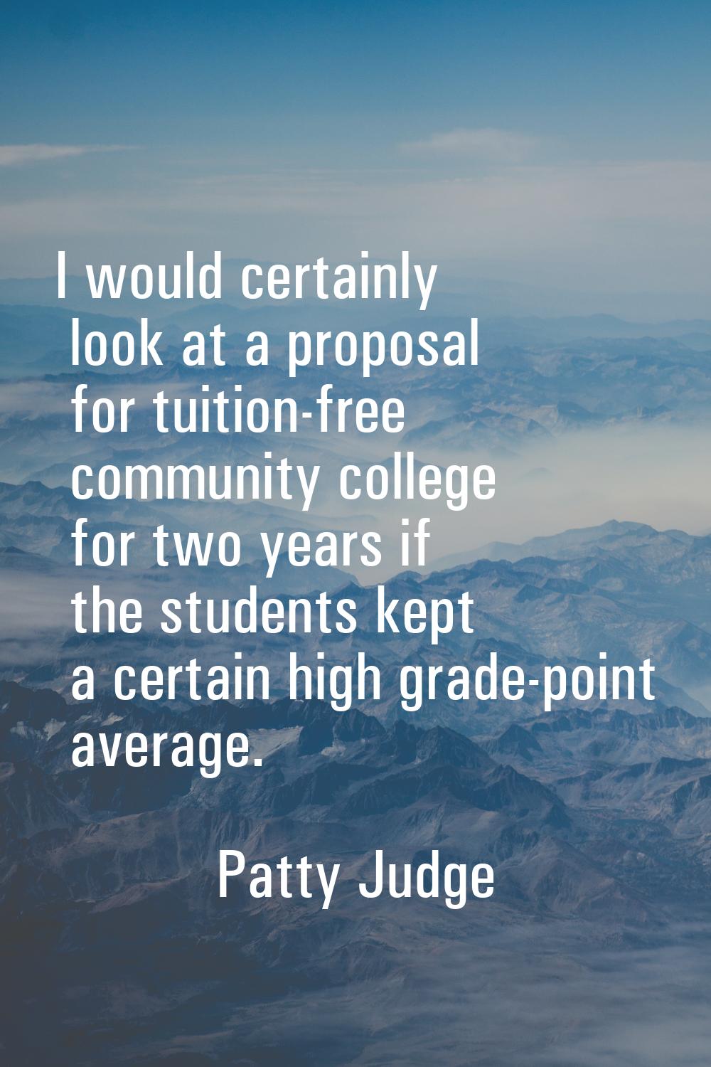 I would certainly look at a proposal for tuition-free community college for two years if the studen