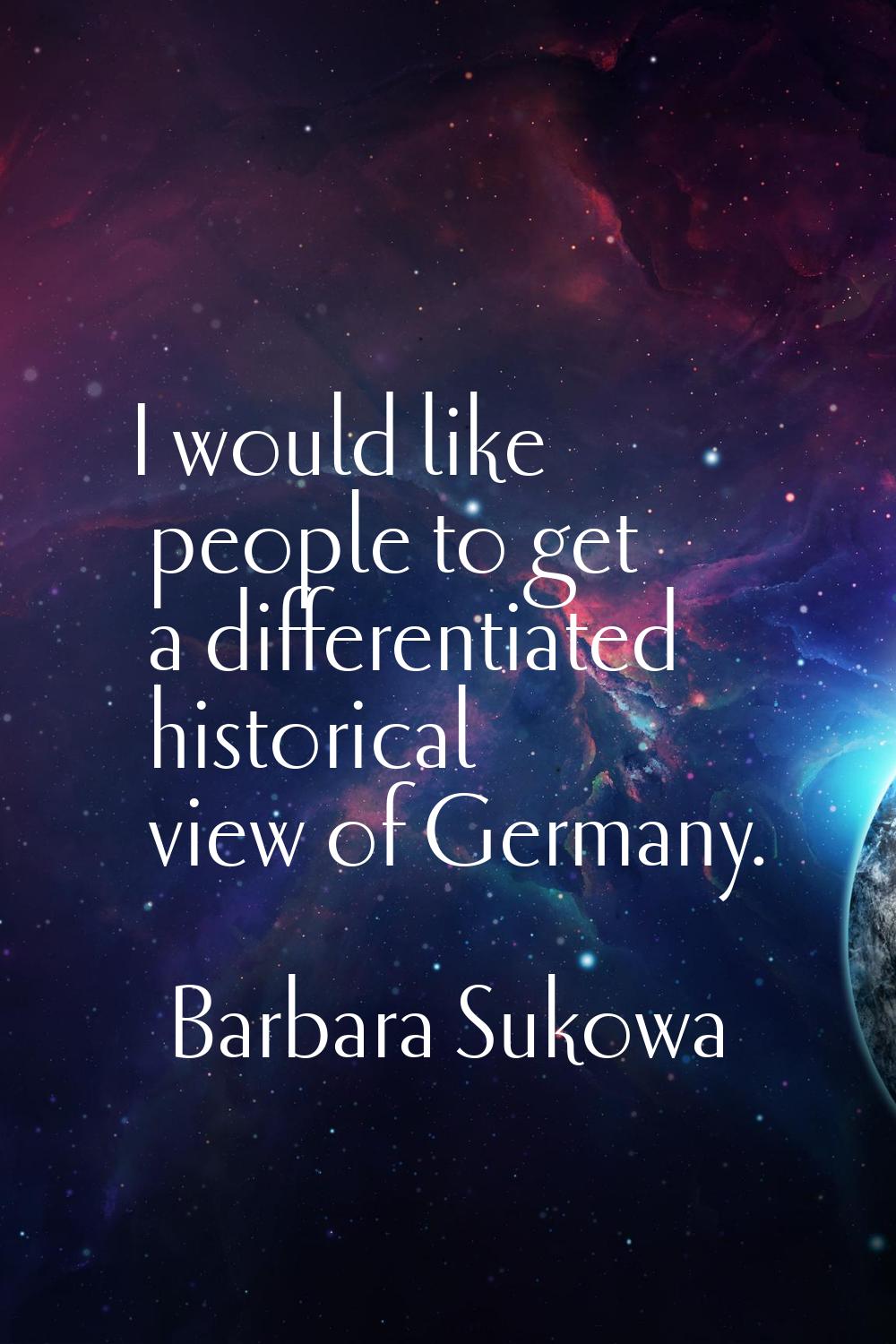 I would like people to get a differentiated historical view of Germany.