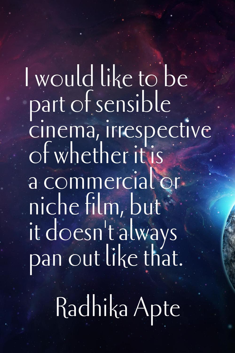 I would like to be part of sensible cinema, irrespective of whether it is a commercial or niche fil