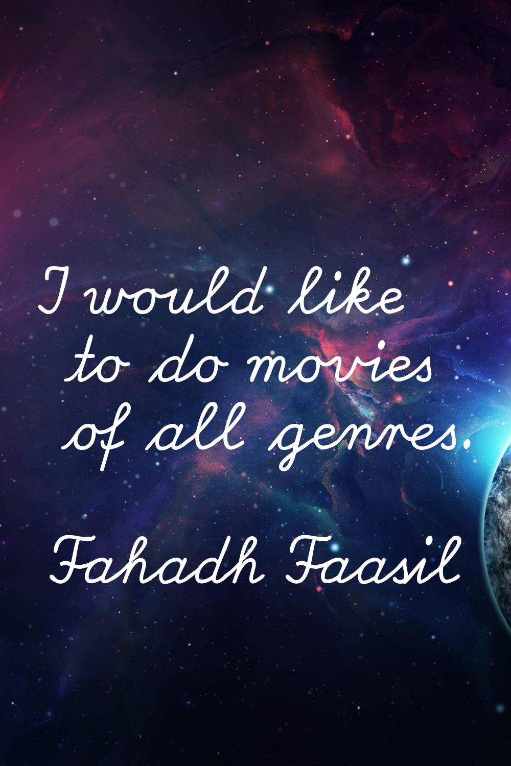 I would like to do movies of all genres.