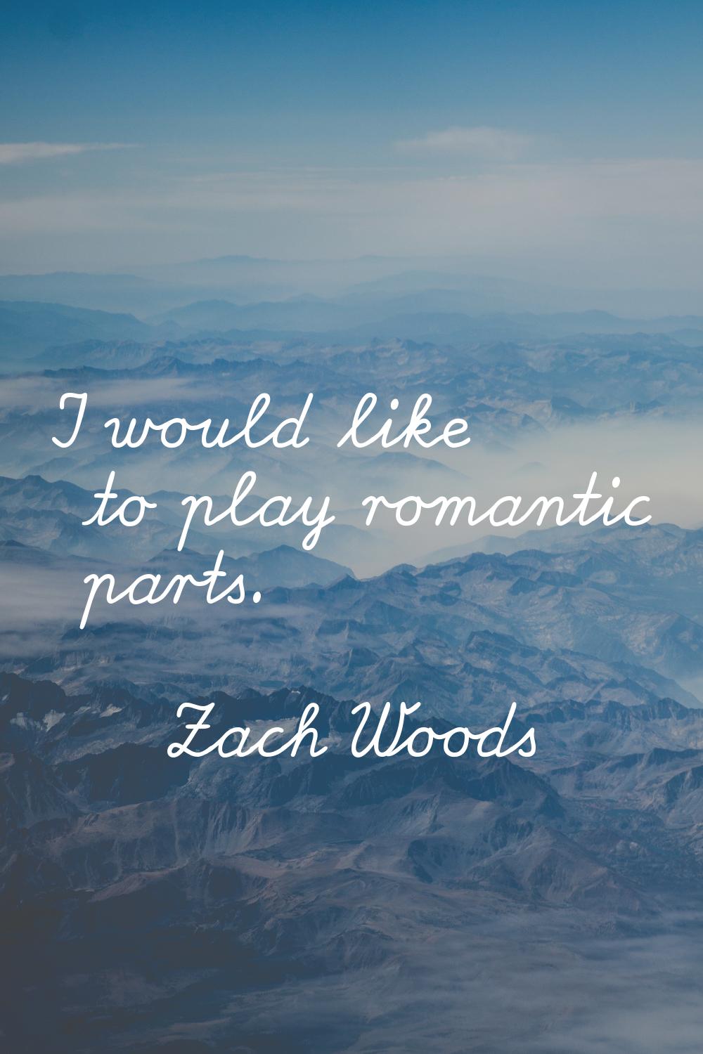 I would like to play romantic parts.