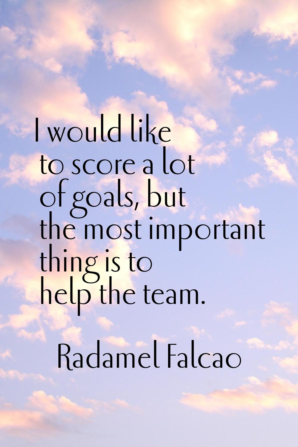 I would like to score a lot of goals, but the most important thing is to help the team.