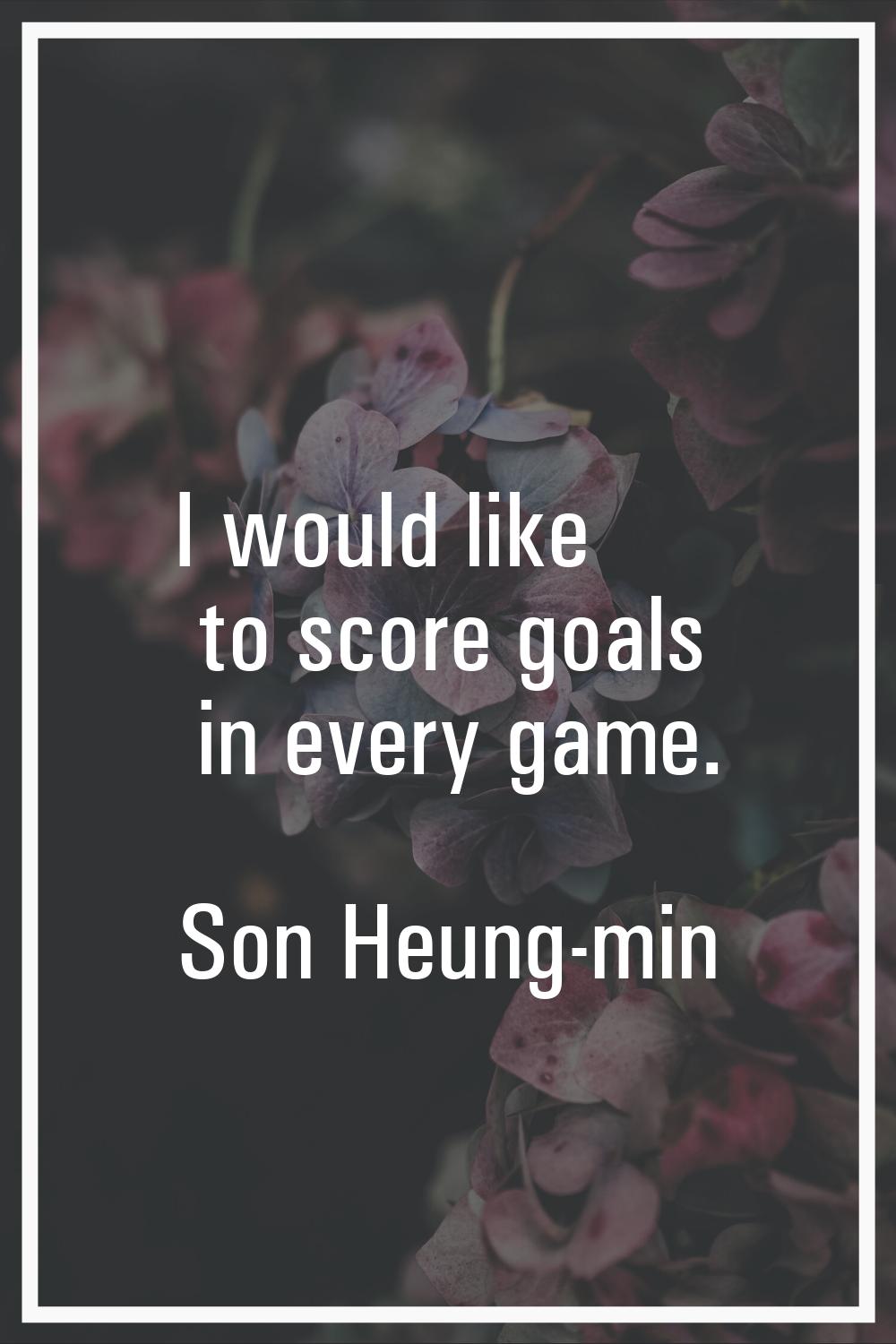 I would like to score goals in every game.