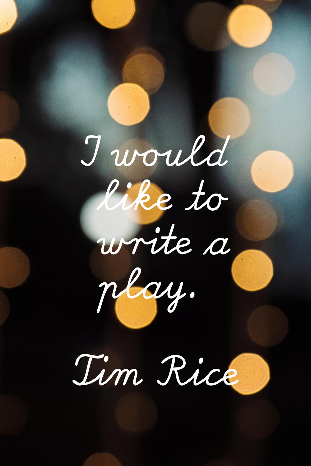 I would like to write a play.