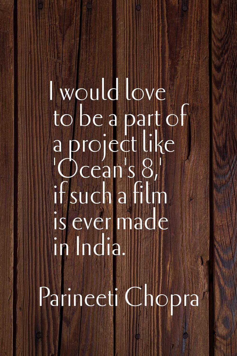 I would love to be a part of a project like 'Ocean's 8,' if such a film is ever made in India.