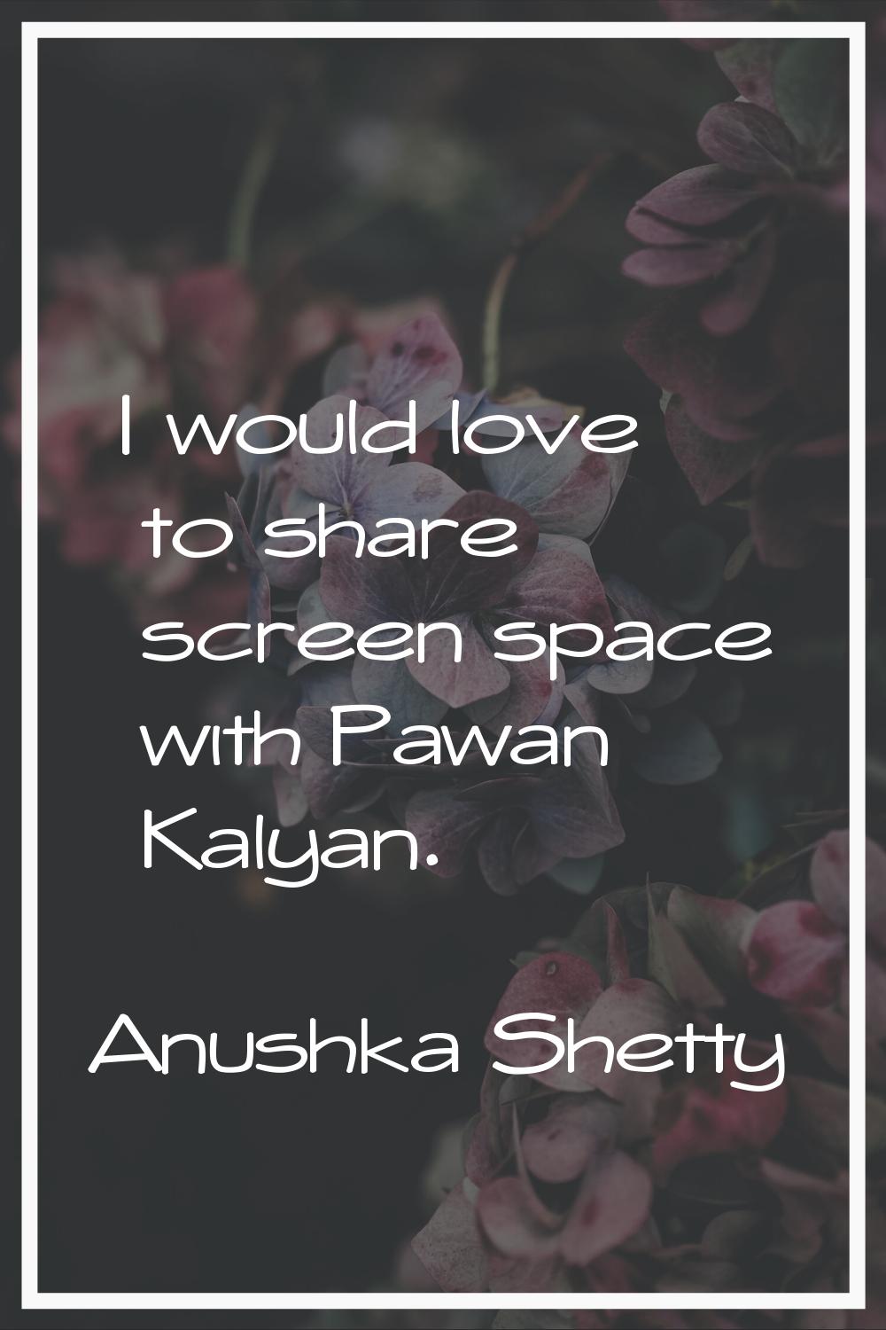 I would love to share screen space with Pawan Kalyan.