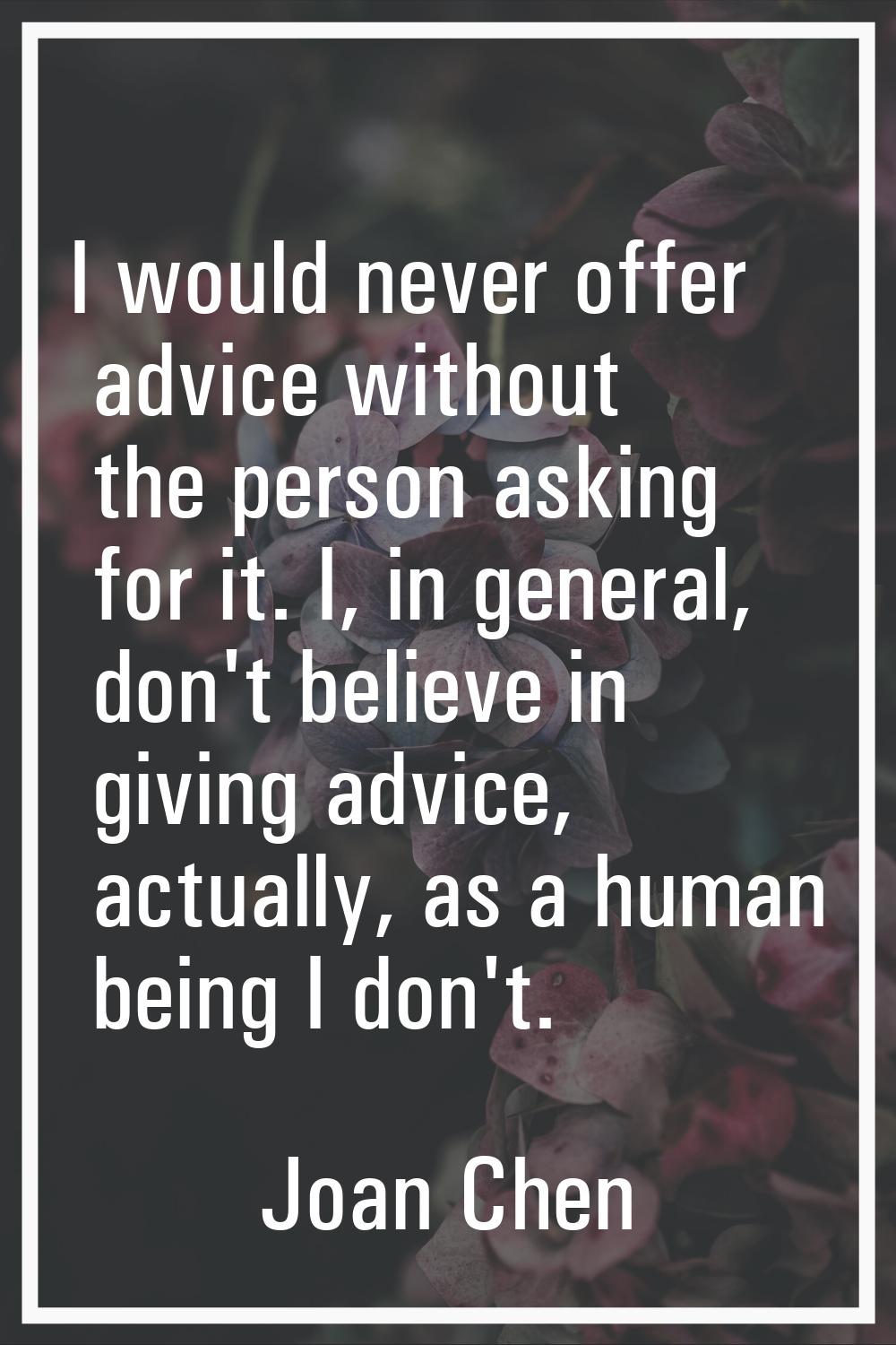 I would never offer advice without the person asking for it. I, in general, don't believe in giving