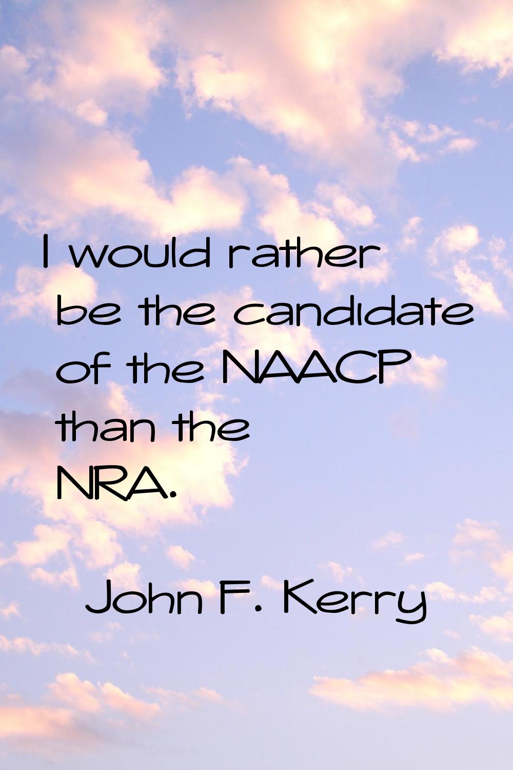 I would rather be the candidate of the NAACP than the NRA.
