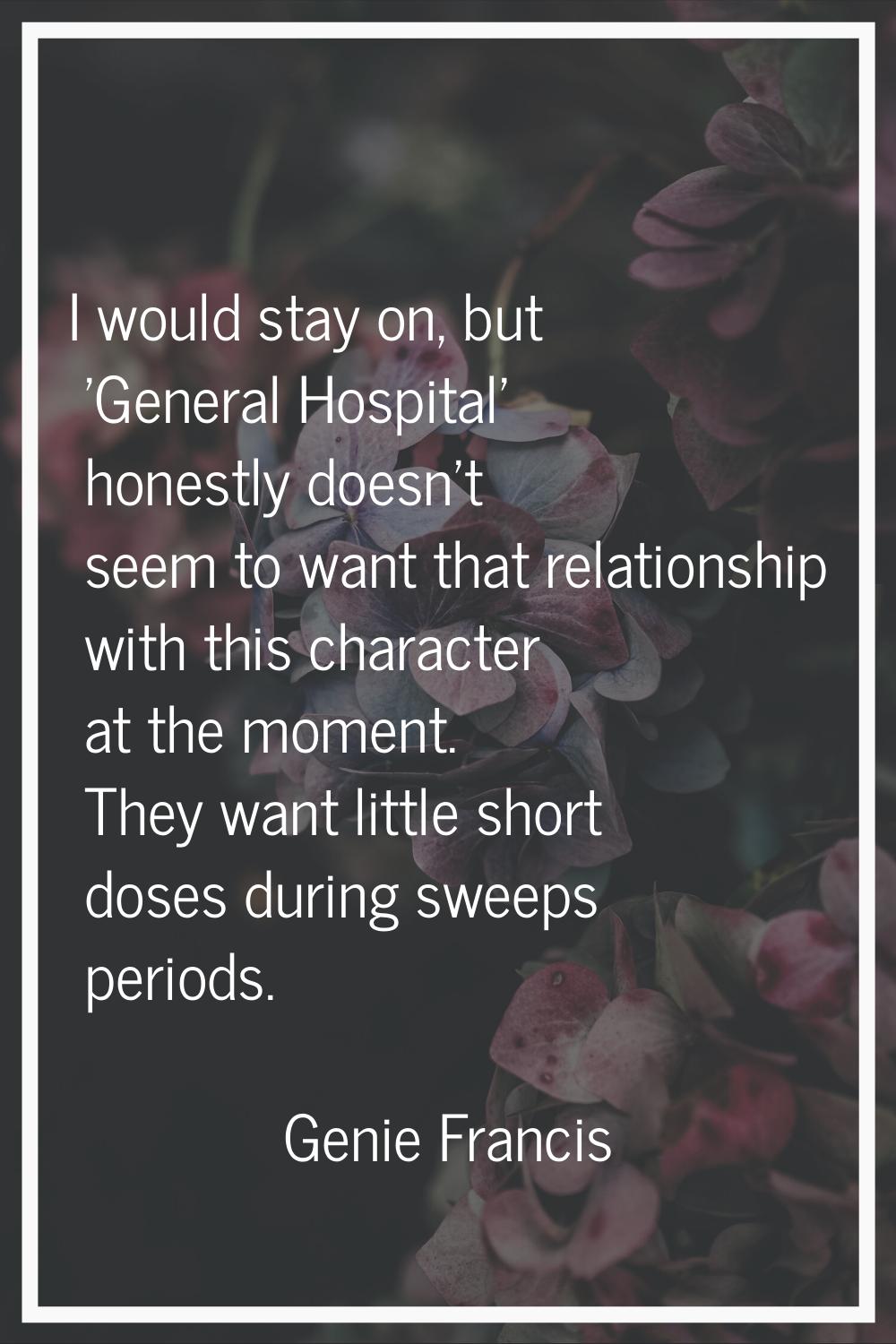 I would stay on, but 'General Hospital' honestly doesn't seem to want that relationship with this c