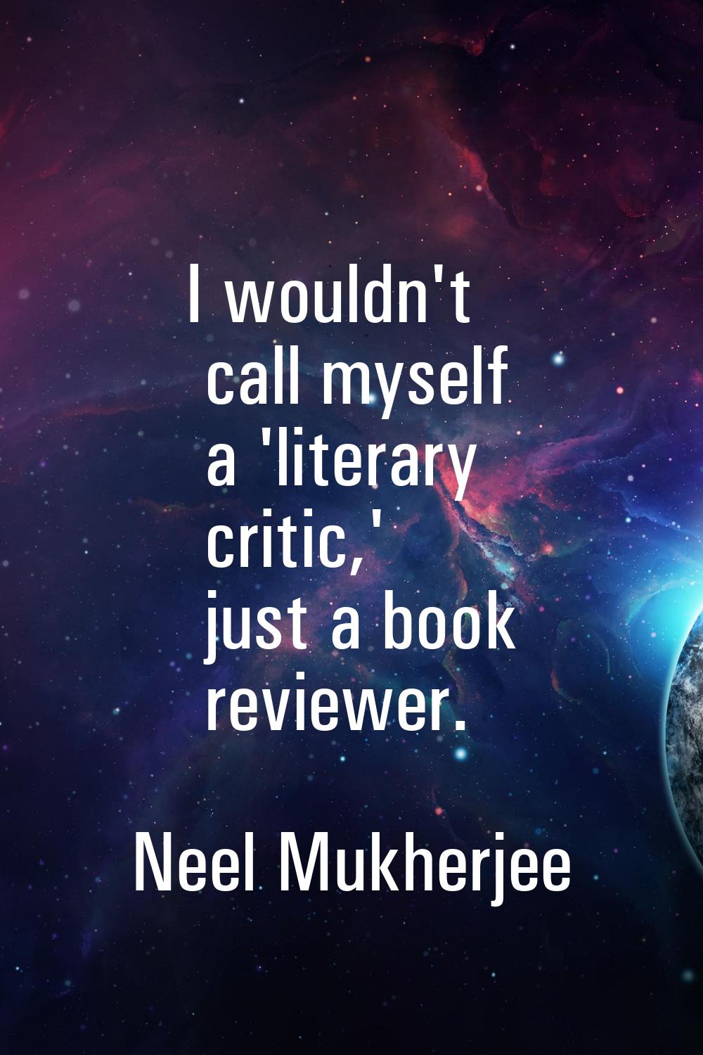 I wouldn't call myself a 'literary critic,' just a book reviewer.
