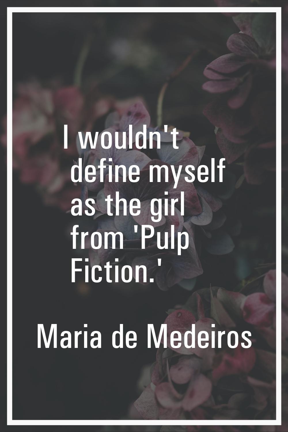I wouldn't define myself as the girl from 'Pulp Fiction.'