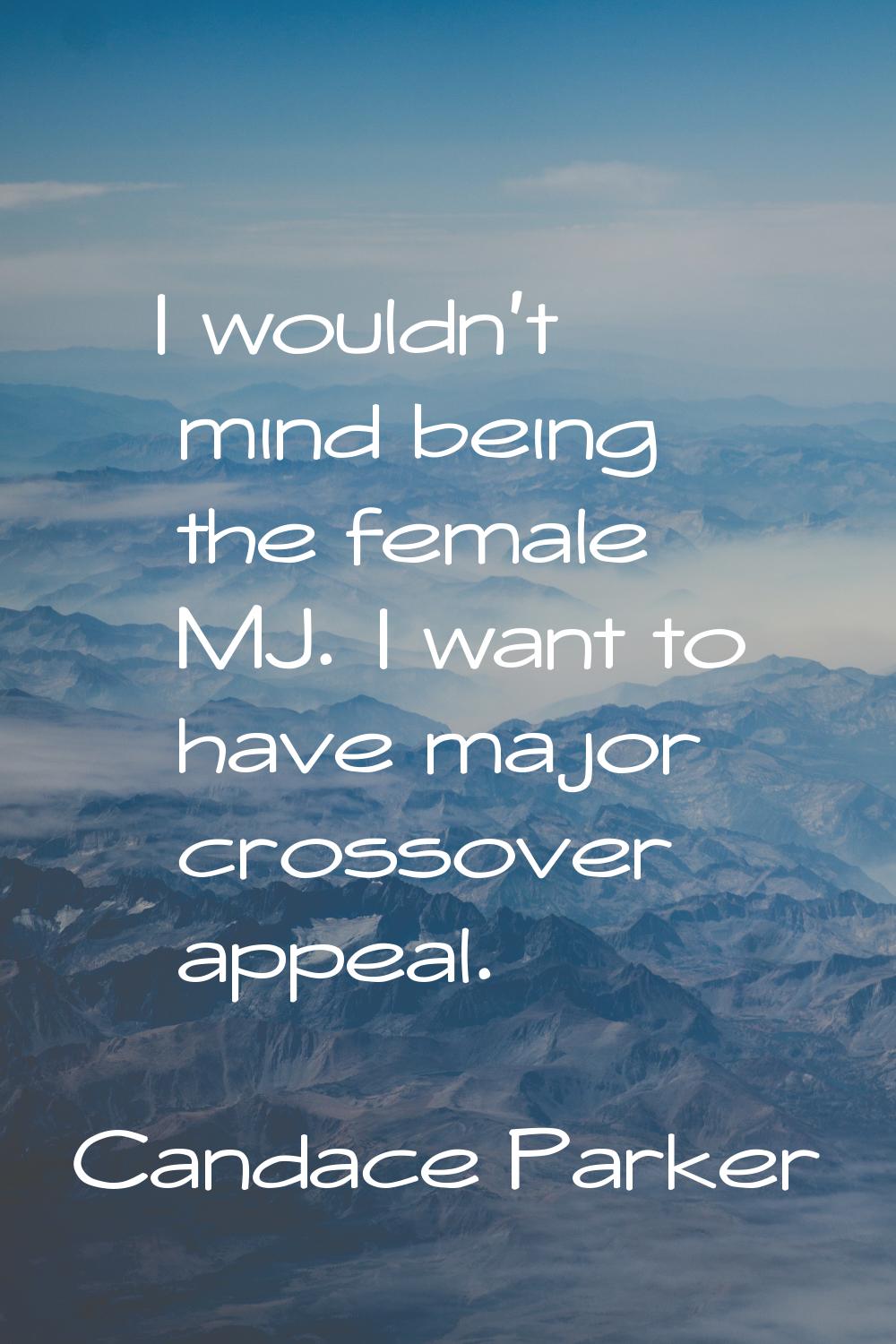 I wouldn't mind being the female MJ. I want to have major crossover appeal.