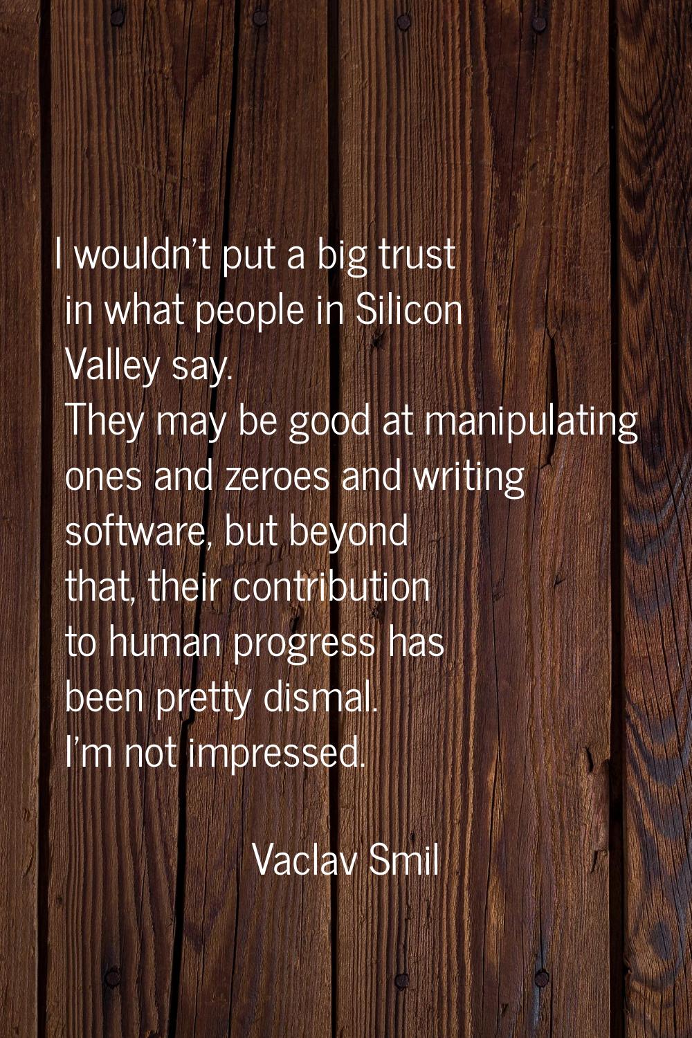 I wouldn't put a big trust in what people in Silicon Valley say. They may be good at manipulating o