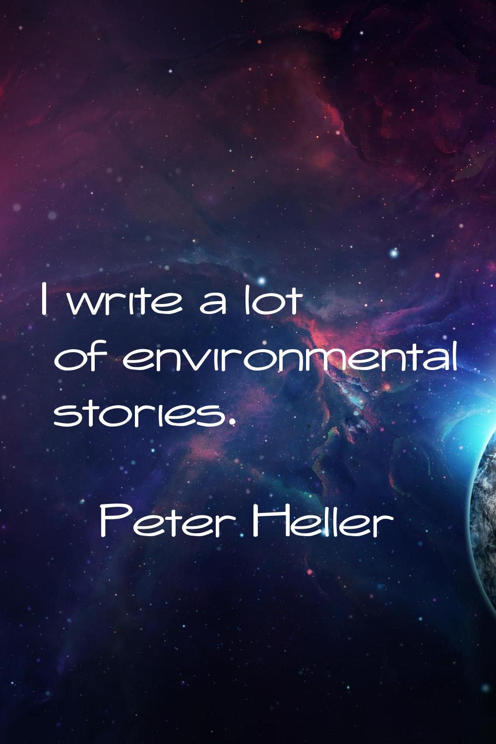 I write a lot of environmental stories.