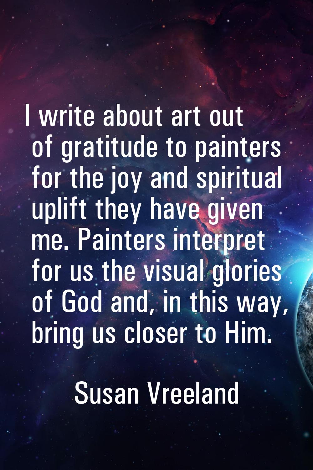 I write about art out of gratitude to painters for the joy and spiritual uplift they have given me.