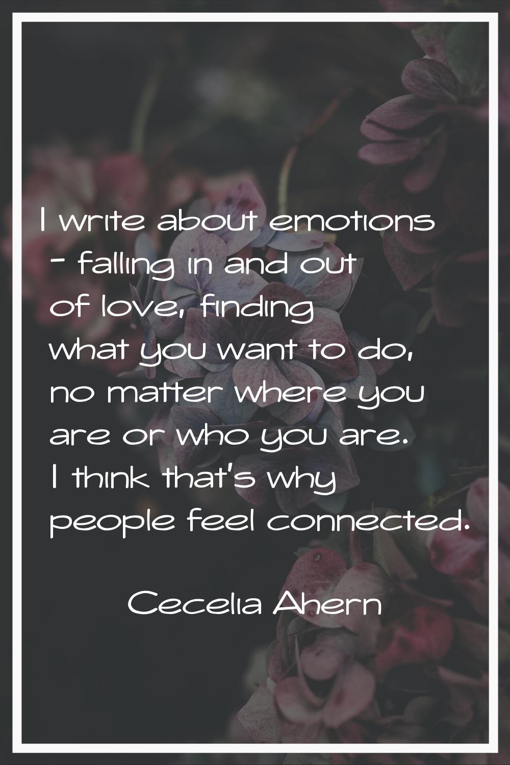 I write about emotions - falling in and out of love, finding what you want to do, no matter where y