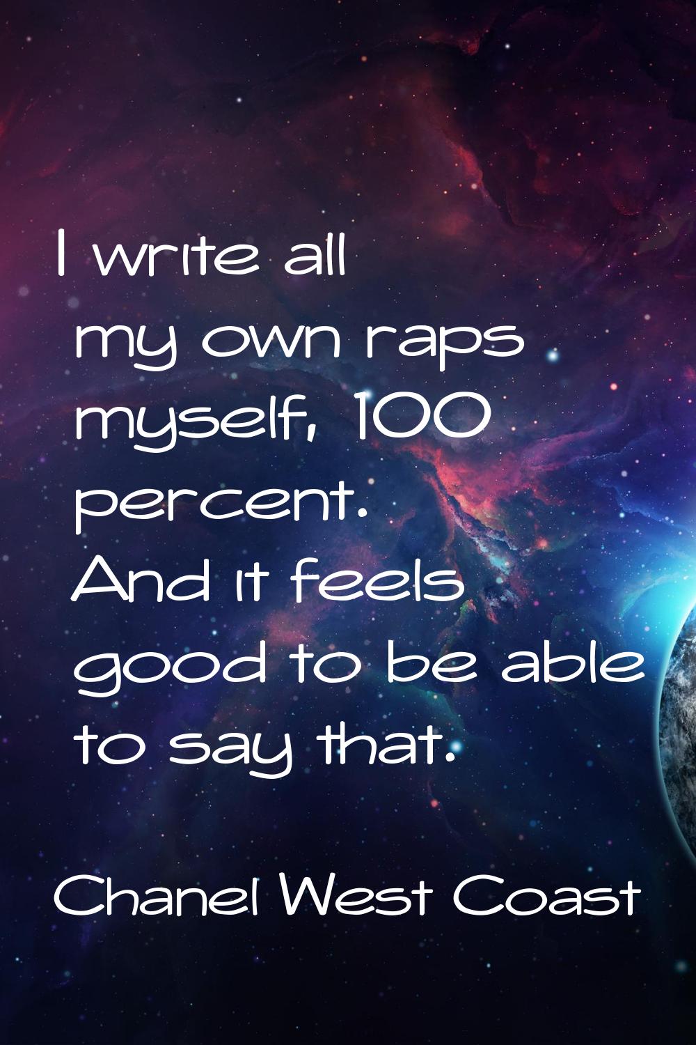 I write all my own raps myself, 100 percent. And it feels good to be able to say that.