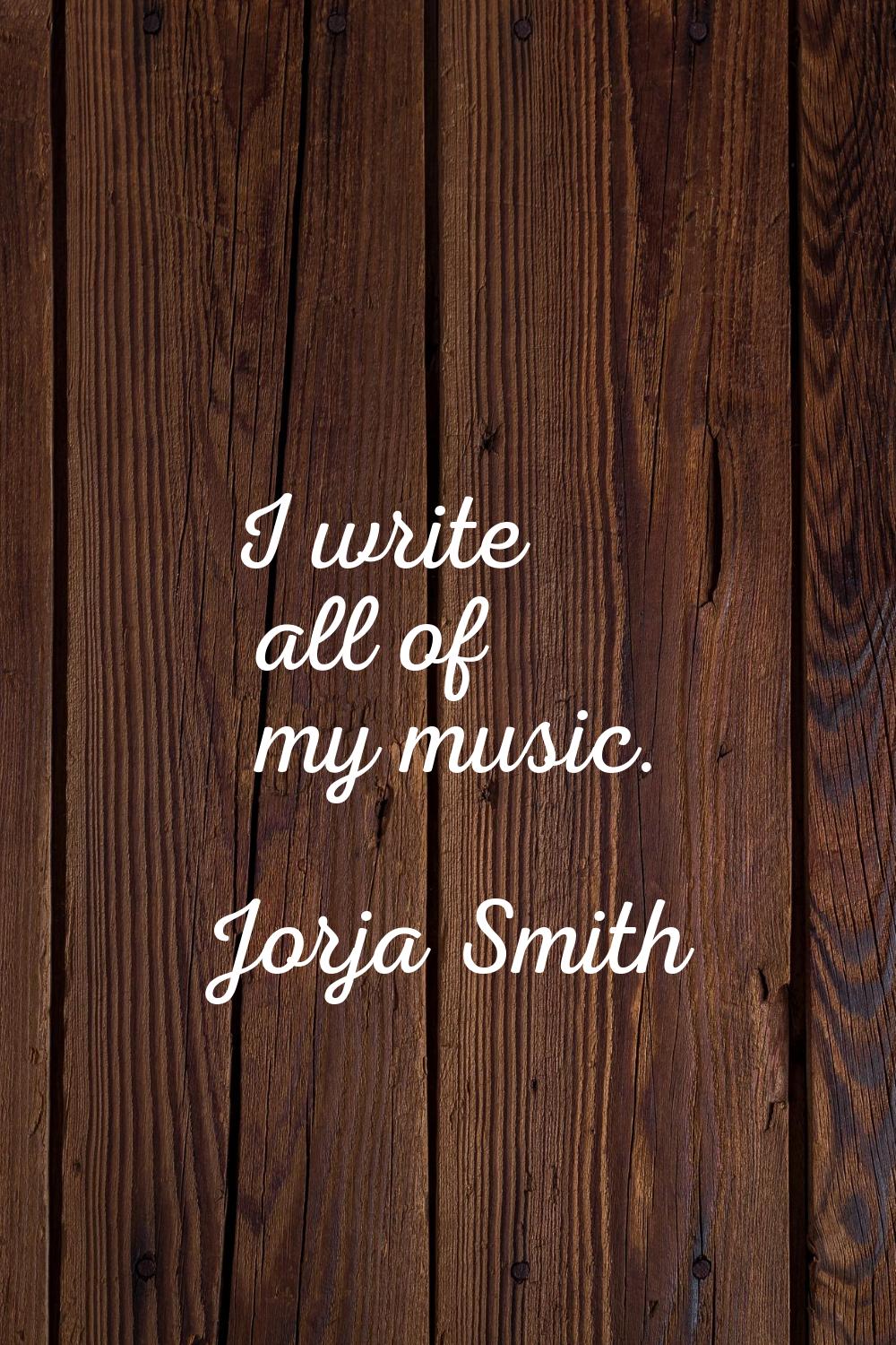 I write all of my music.