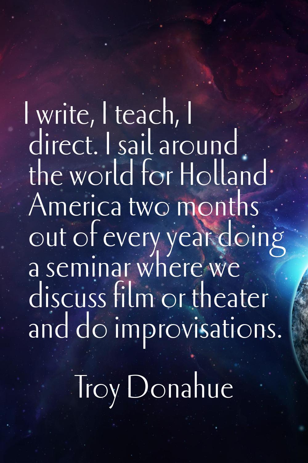 I write, I teach, I direct. I sail around the world for Holland America two months out of every yea