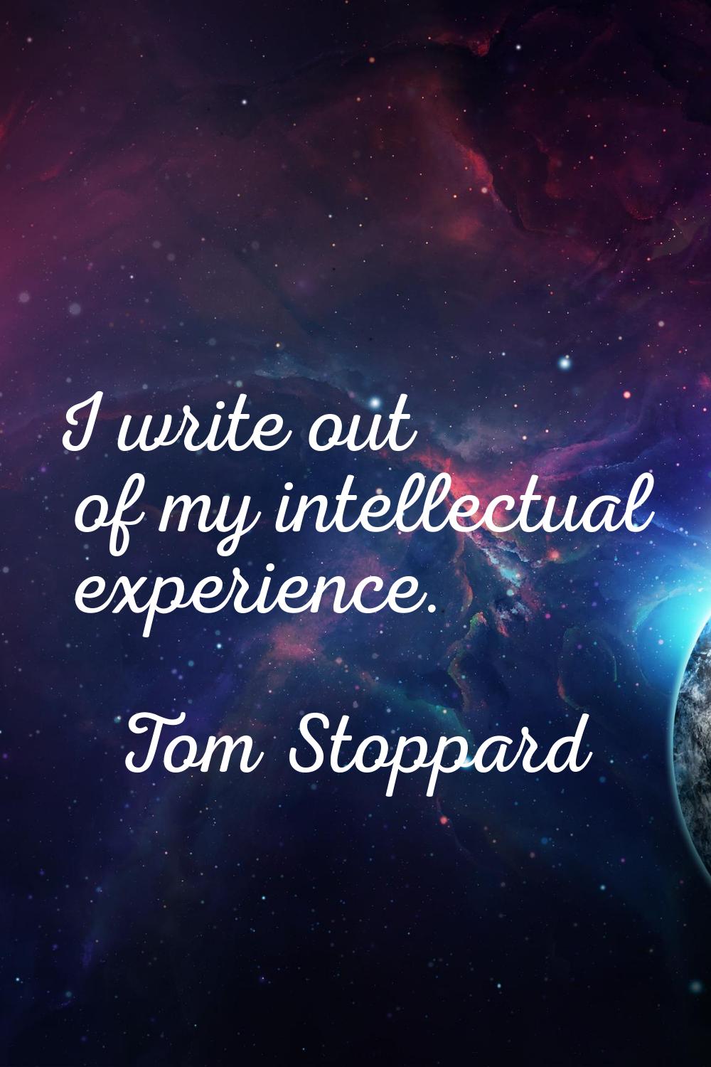 I write out of my intellectual experience.