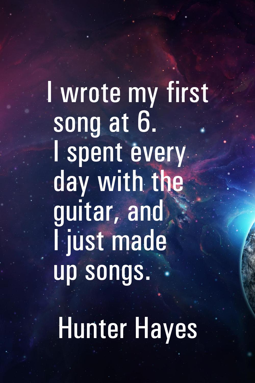 I wrote my first song at 6. I spent every day with the guitar, and I just made up songs.