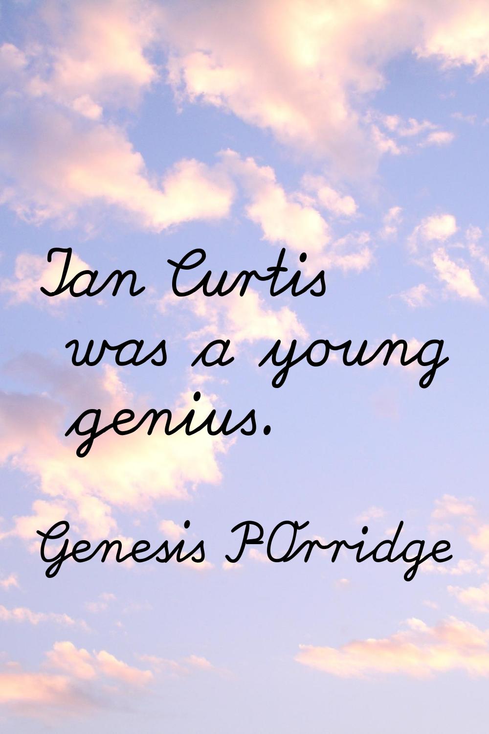 Ian Curtis was a young genius.