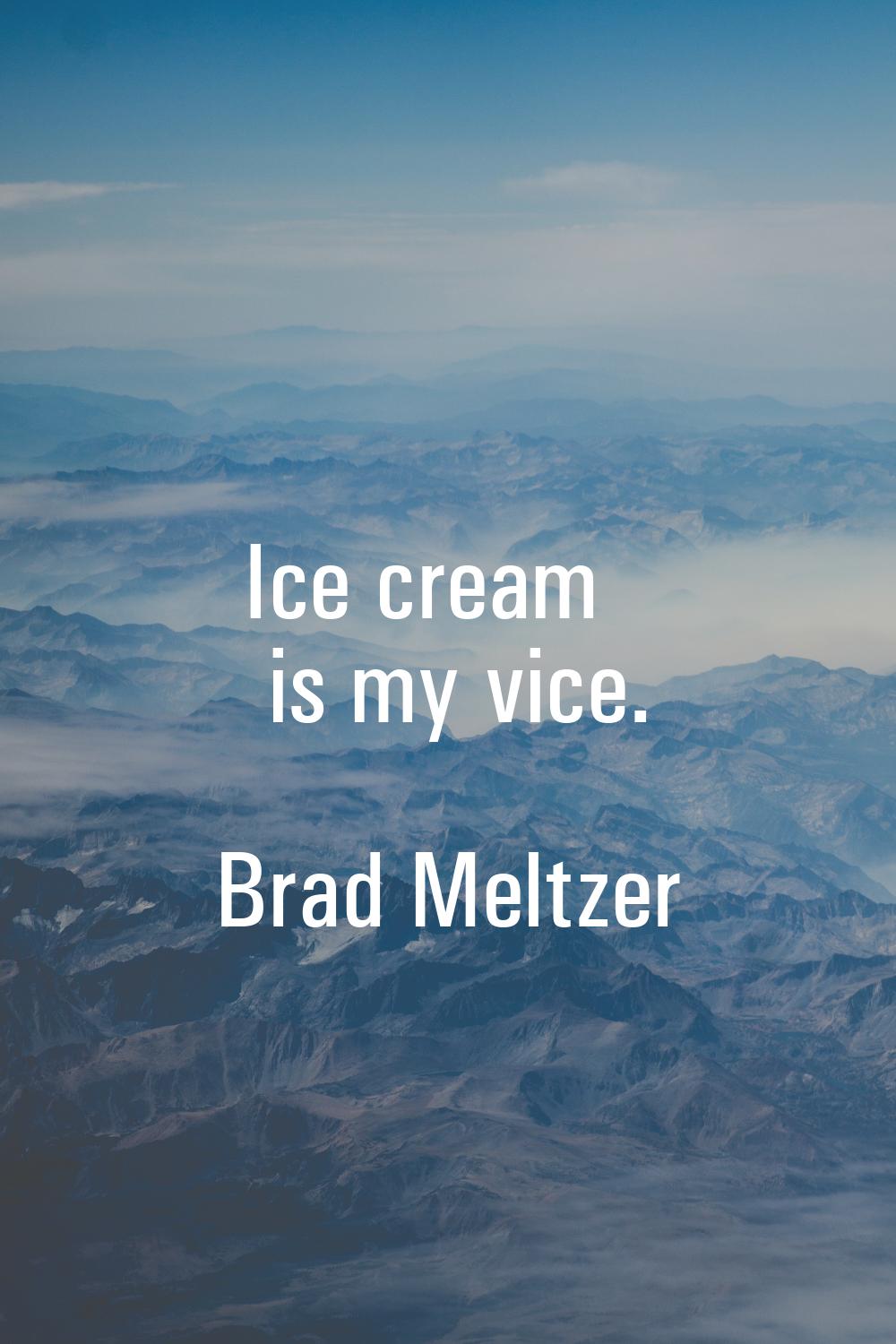 Ice cream is my vice.