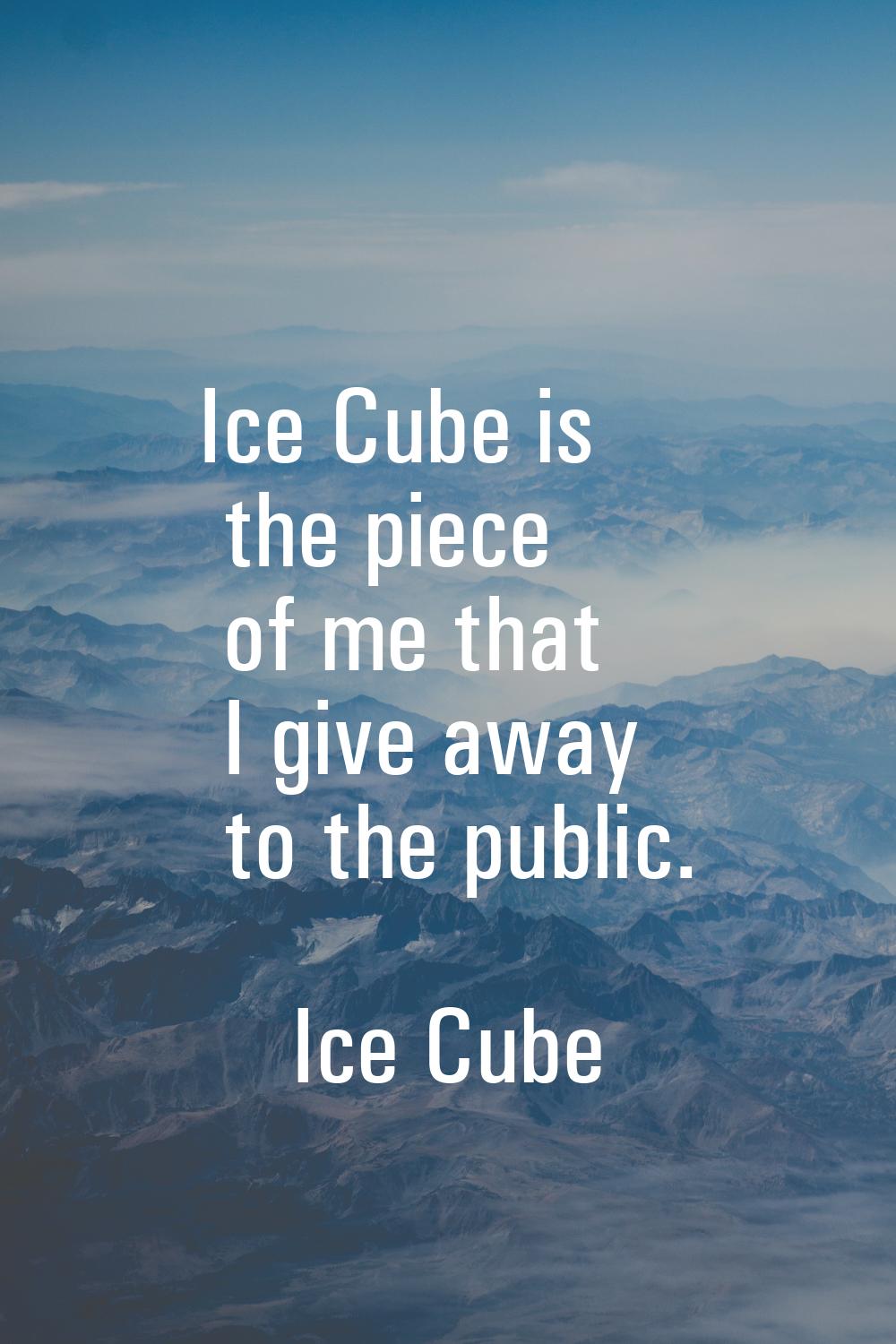 Ice Cube is the piece of me that I give away to the public.