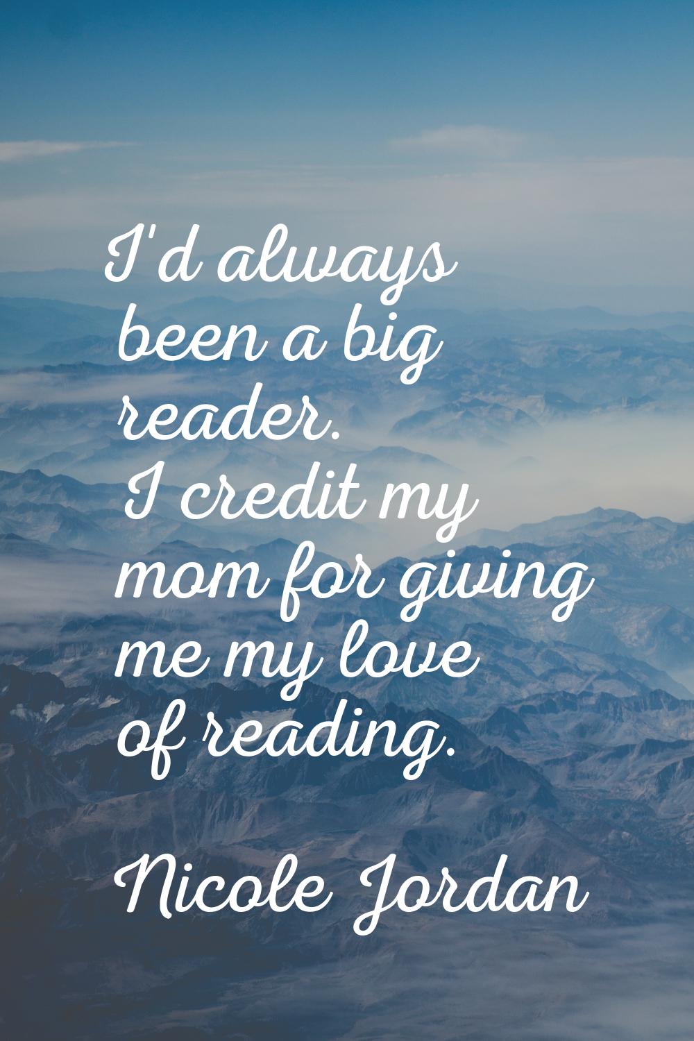 I'd always been a big reader. I credit my mom for giving me my love of reading.