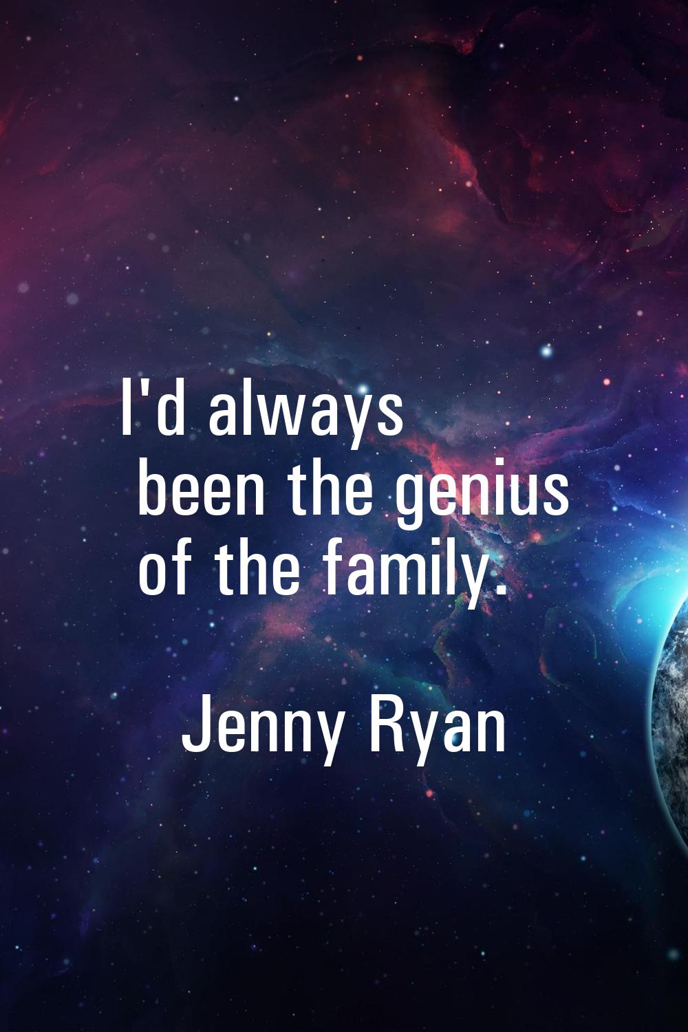 I'd always been the genius of the family.