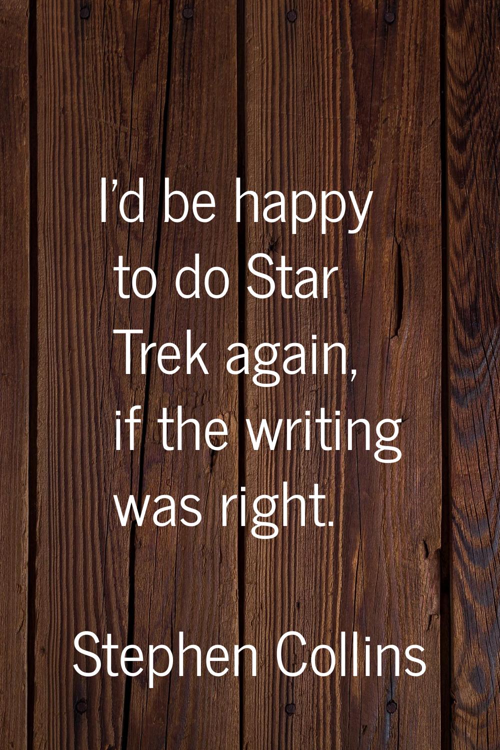I'd be happy to do Star Trek again, if the writing was right.