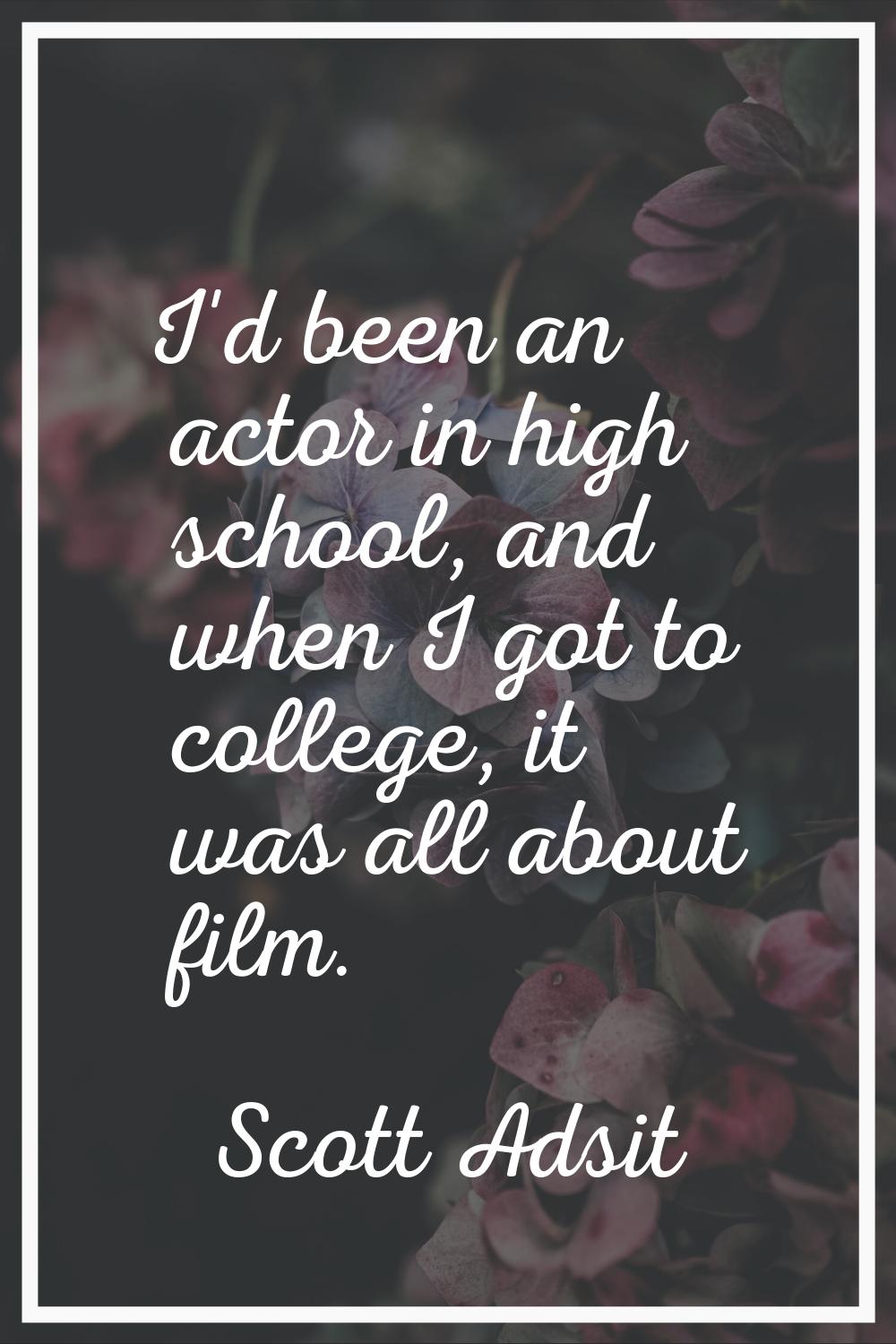 I'd been an actor in high school, and when I got to college, it was all about film.