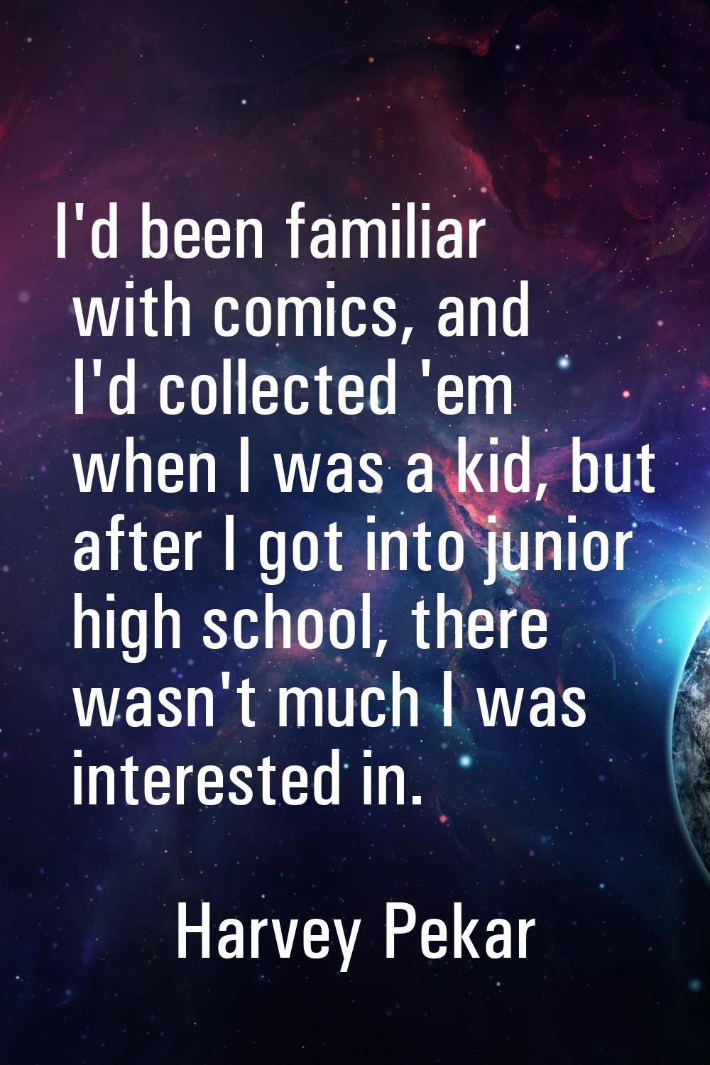 I'd been familiar with comics, and I'd collected 'em when I was a kid, but after I got into junior 