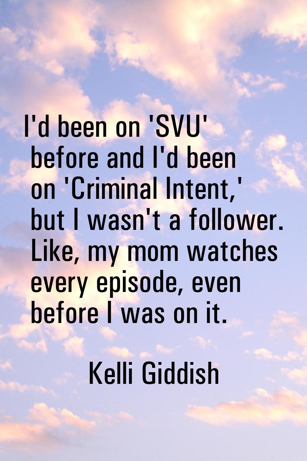 I'd been on 'SVU' before and I'd been on 'Criminal Intent,' but I wasn't a follower. Like, my mom w