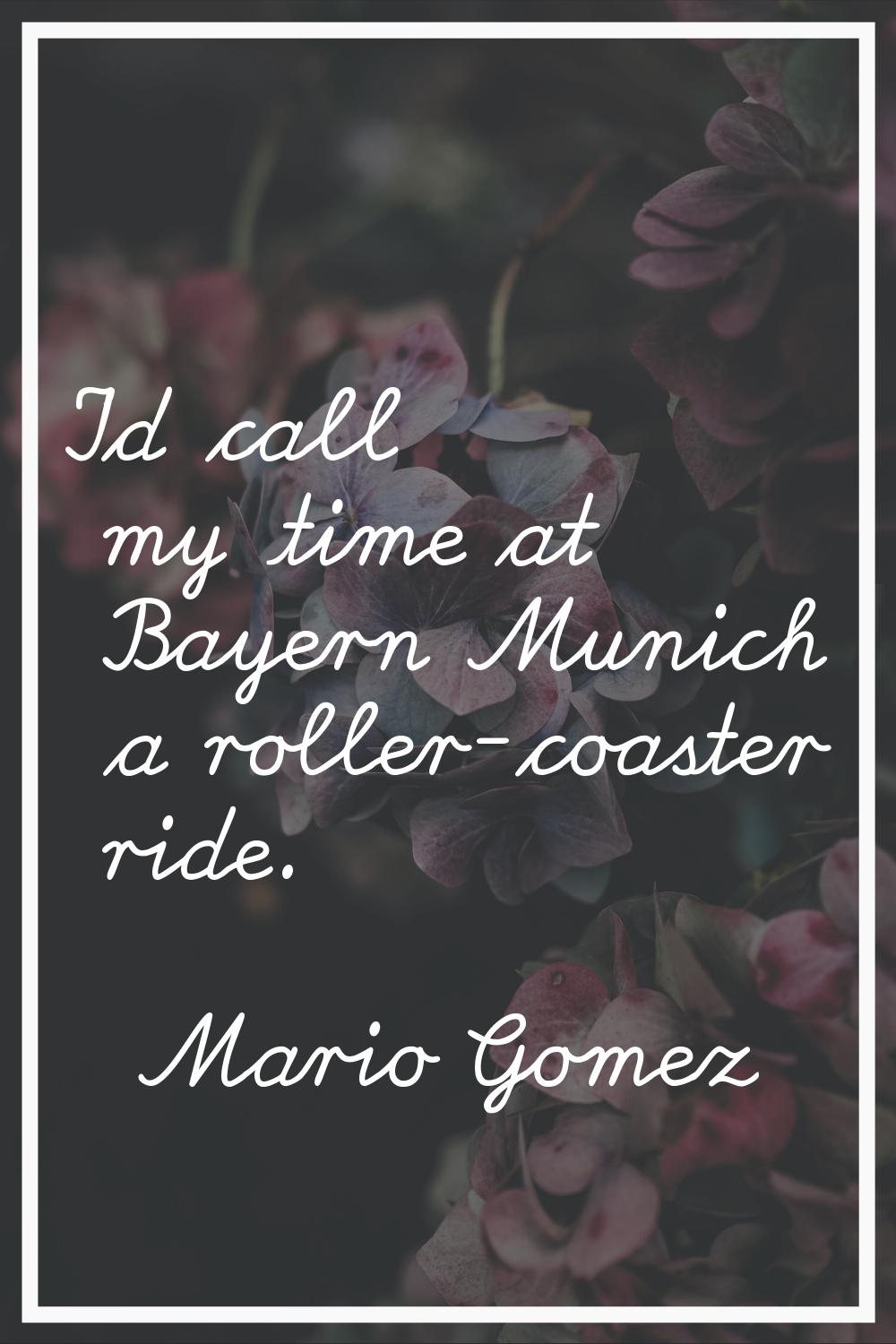 I'd call my time at Bayern Munich a roller-coaster ride.