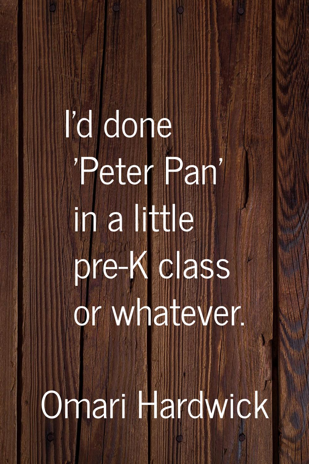 I'd done 'Peter Pan' in a little pre-K class or whatever.
