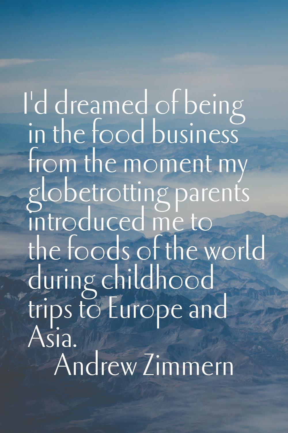 I'd dreamed of being in the food business from the moment my globetrotting parents introduced me to