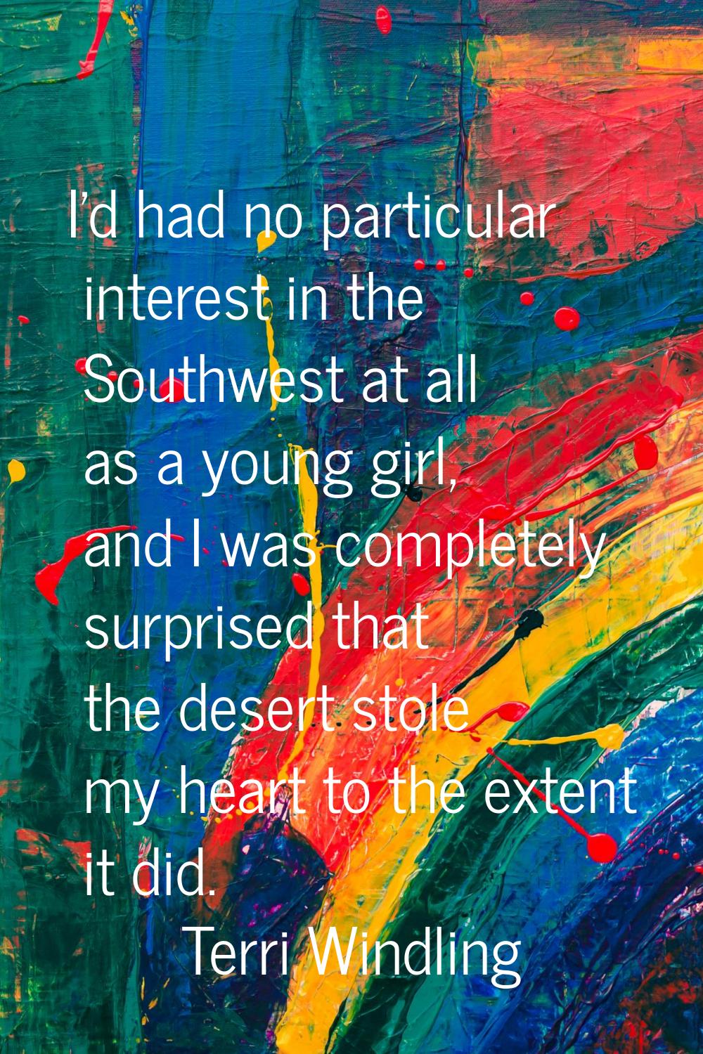 I'd had no particular interest in the Southwest at all as a young girl, and I was completely surpri