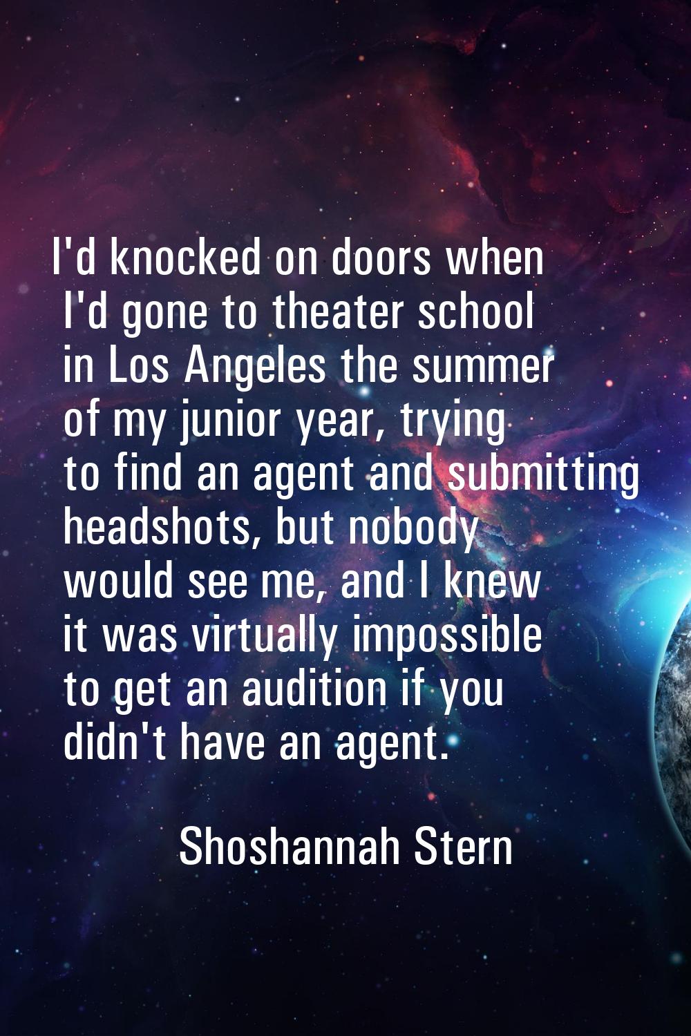 I'd knocked on doors when I'd gone to theater school in Los Angeles the summer of my junior year, t