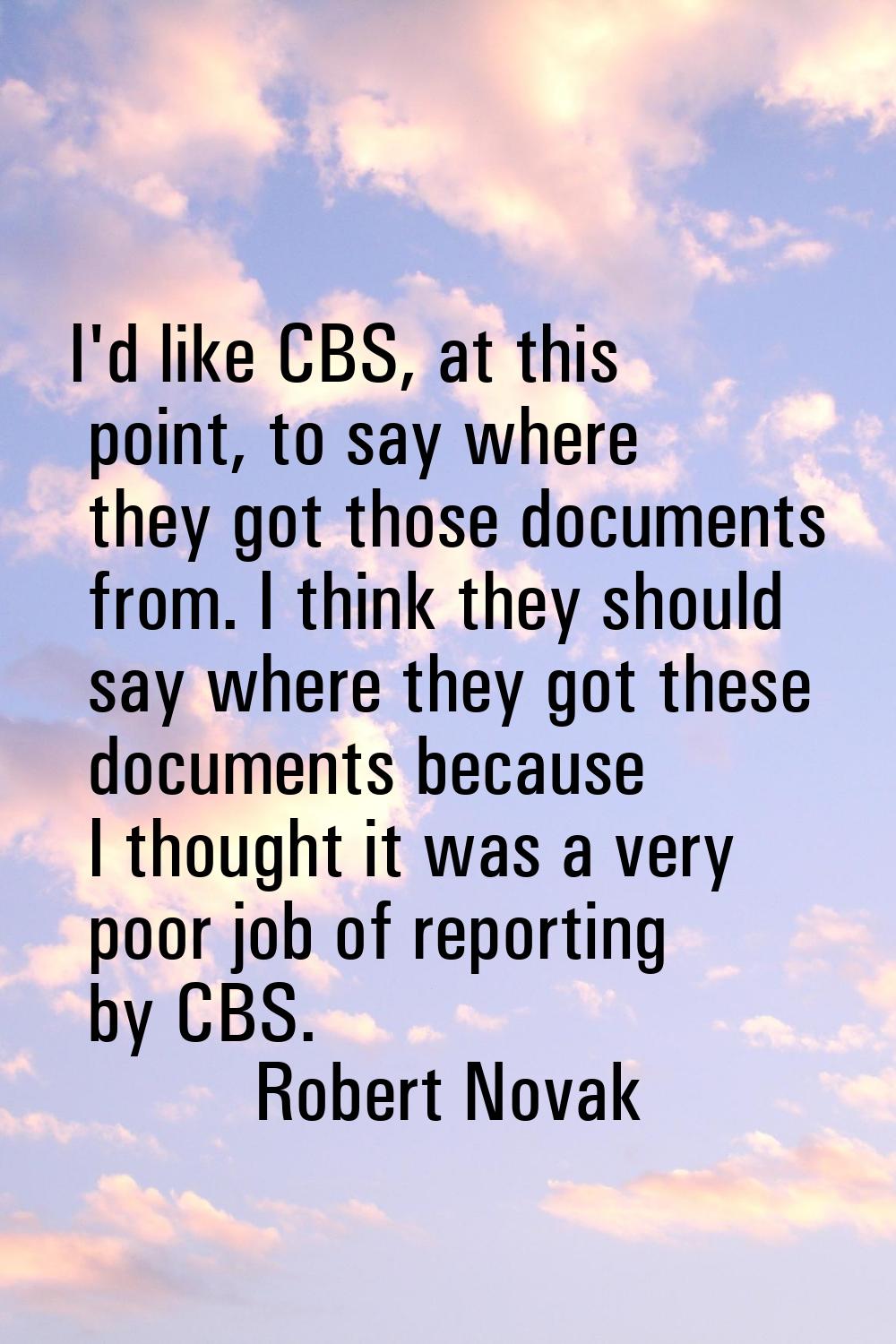 I'd like CBS, at this point, to say where they got those documents from. I think they should say wh