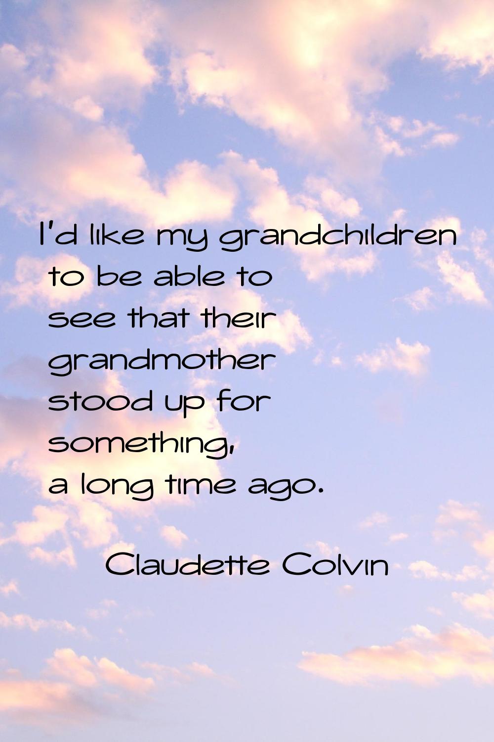 I'd like my grandchildren to be able to see that their grandmother stood up for something, a long t
