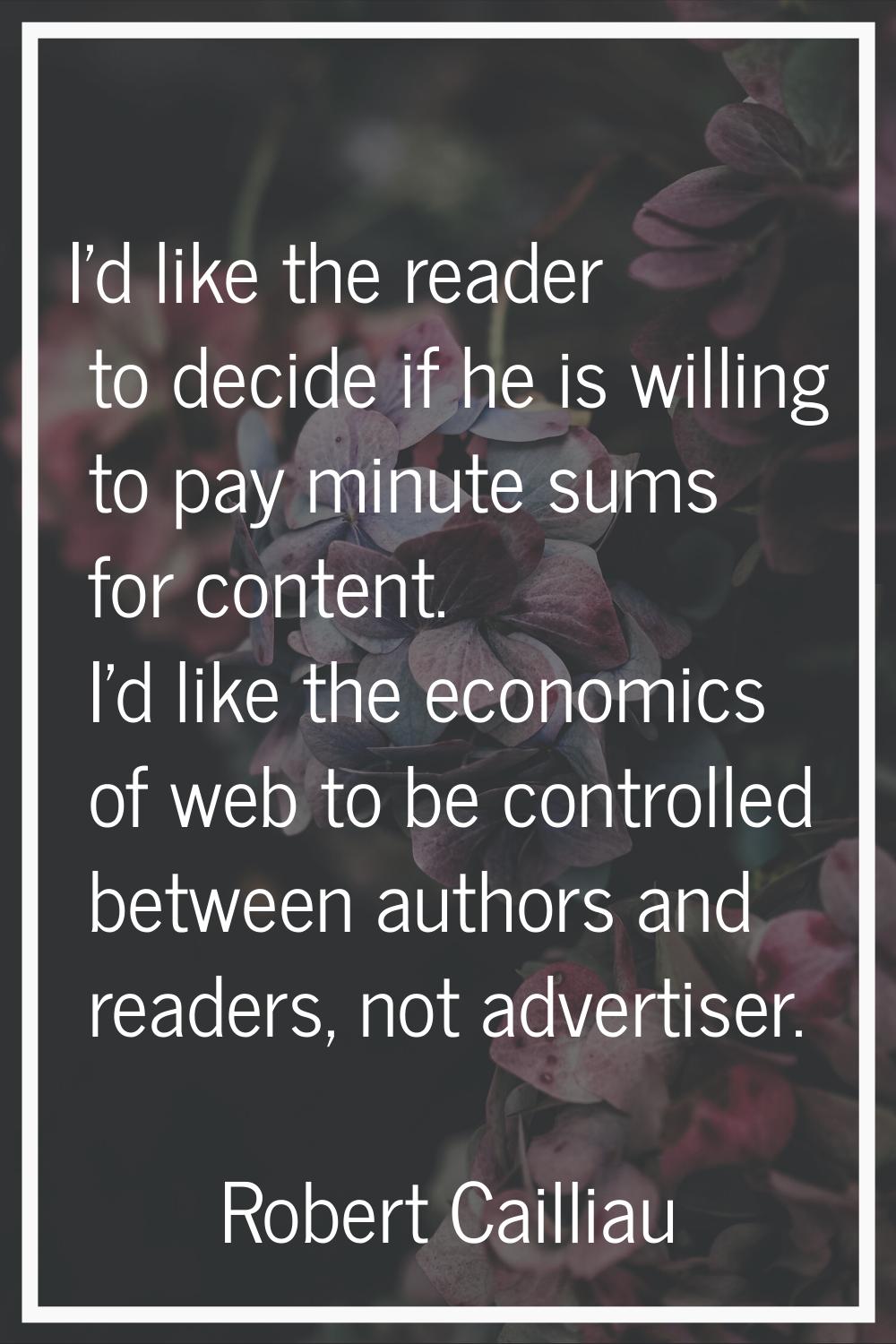 I'd like the reader to decide if he is willing to pay minute sums for content. I'd like the economi