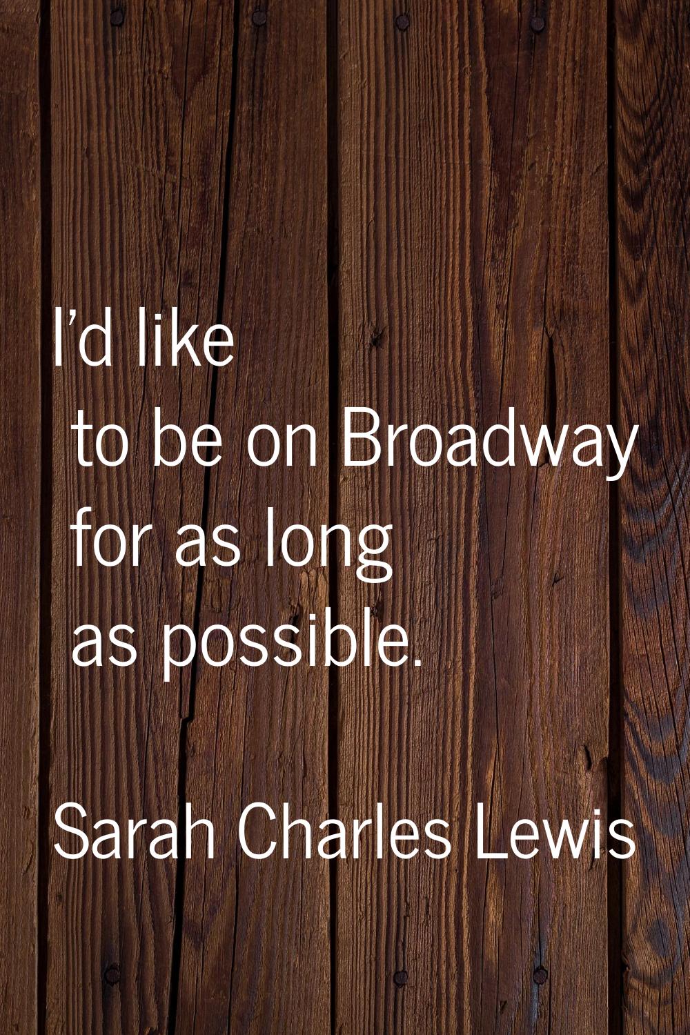 I'd like to be on Broadway for as long as possible.